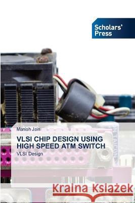 VLSI CHIP DESIGN USING HIGH SPEED ATM SWITCH Jain, Manish 9786205520390