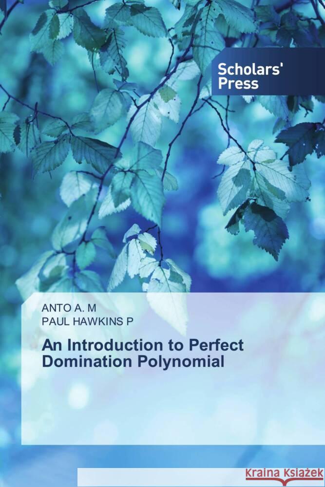 An Introduction to Perfect Domination Polynomial A. M, ANTO, P, PAUL HAWKINS 9786205520505 Scholars' Press