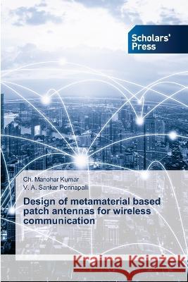 Design of metamaterial based patch antennas for wireless communication Ch Manohar Kumar V. A. Sankar Ponnapalli 9786205520710 Scholars' Press