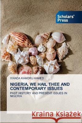 NIGERIA, WE HAIL THEE AND CONTEMPORARY ISSUES Kamoru Ahmed, Iyanda 9786205520789 Scholars' Press