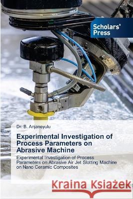 Experimental Investigation of Process Parameters on Abrasive Machine ANJANEYULU, Dr. B. 9786205520796