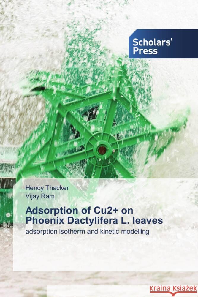 Adsorption of Cu2+ on Phoenix Dactylifera L. leaves Thacker, Hency, Ram, Vijay 9786205520888 Scholars' Press