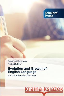 Evolution and Growth of English Language Mary, Sugantha  Ezhil, C, Karpagavalli 9786205521434