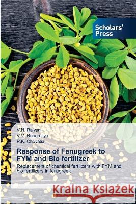 Response of Fenugreek to FYM and Bio fertilizer Raiyani, V.N., Rupareliya, V.V., Chovatia, P.K. 9786205521472