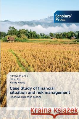 Case Study of financial situation and risk management Zhou, Fangyuan, Xu, Shiyu, Kuang, Xiying 9786205521588 Scholars' Press