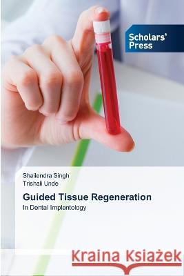 Guided Tissue Regeneration Singh, Shailendra, Unde, Trishali 9786205521694 Scholars' Press