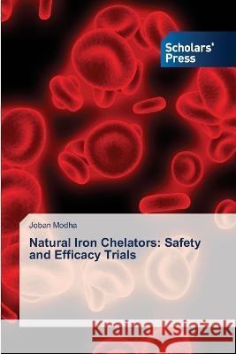 Natural Iron Chelators: Safety and Efficacy Trials Modha, Joban 9786205521731