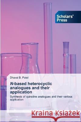 N-based heterocyclic analogues and their application Patel, Dhaval B. 9786205521922 Scholars' Press