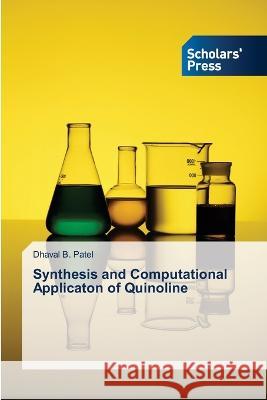 Synthesis and Computational Applicaton of Quinoline Patel, Dhaval B. 9786205521946 Scholars' Press