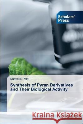 Synthesis of Pyran Derivatives and Their Biological Activity Patel, Dhaval B. 9786205521991 Scholars' Press