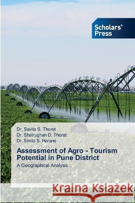 Assessment of Agro - Tourism Potential in Pune District Thorat, Dr. Savita S., Thorat, Dr. Shatrughan D., Harane, Dr. Smita S. 9786205522639 Scholars' Press