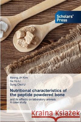 Nutritional characteristics of the peptide powdered bone Kim, Myong Jin, Li, Se Ho, Chol U, Song 9786205522653