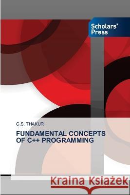 FUNDAMENTAL CONCEPTS OF C++ PROGRAMMING THAKUR, G.S. 9786205522707