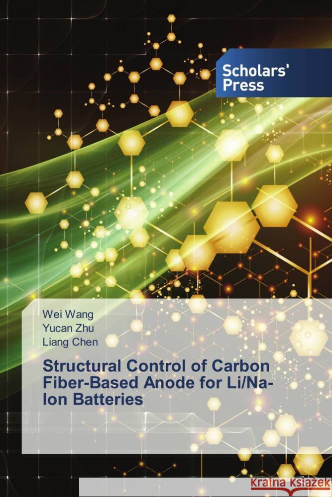 Structural Control of Carbon Fiber-Based Anode for Li/Na-Ion Batteries Wang, Wei, Zhu, Yucan, Chen, Liang 9786205522738 Scholars' Press