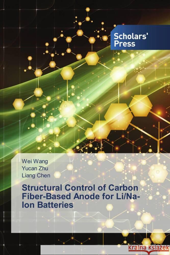 Structural Control of Carbon Fiber-Based Anode for Li/Na-Ion Batteries Wang, Wei, Zhu, Yucan, Chen, Liang 9786205522738