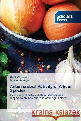 Antimicrobial Activity of Allium Species Jayswal, Swati, Maitreya, Bharat 9786205523193 Scholars' Press