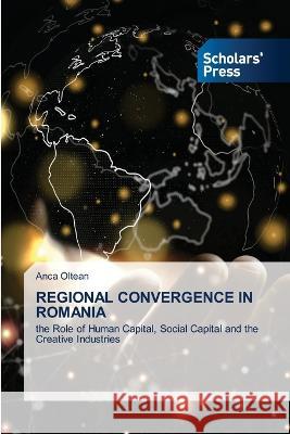 REGIONAL CONVERGENCE IN ROMANIA Oltean, Anca 9786205523346