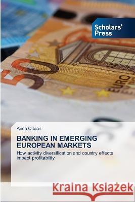 BANKING IN EMERGING EUROPEAN MARKETS Oltean, Anca 9786205523353