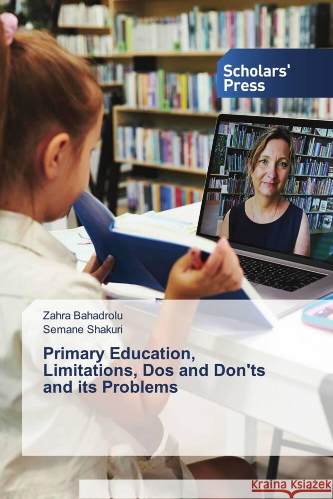 Primary Education, Limitations, Dos and Don'ts and its Problems Bahadrolu, Zahra, Shakuri, Semane 9786205523407 Scholars' Press