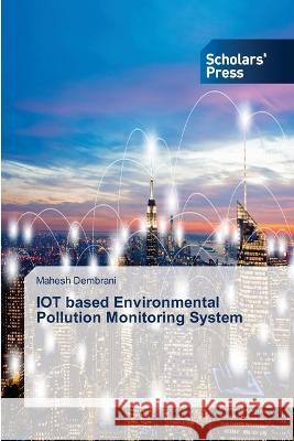 IOT based Environmental Pollution Monitoring System Dembrani, Mahesh 9786205523452