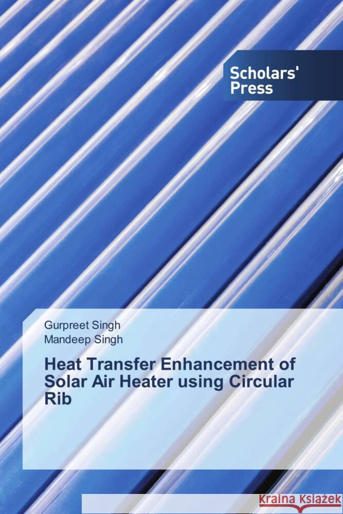 Heat Transfer Enhancement of Solar Air Heater using Circular Rib Singh, Gurpreet, Singh, Mandeep 9786205523636 Scholars' Press