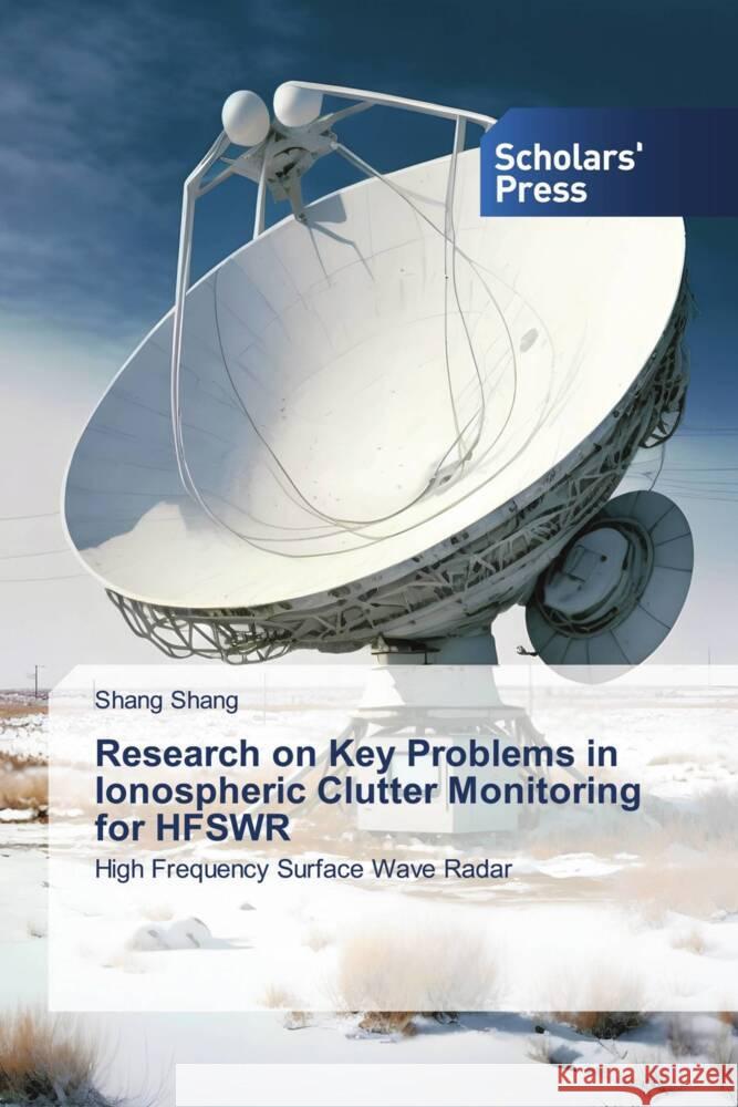 Research on Key Problems in Ionospheric Clutter Monitoring for HFSWR Shang, Shang 9786205523797