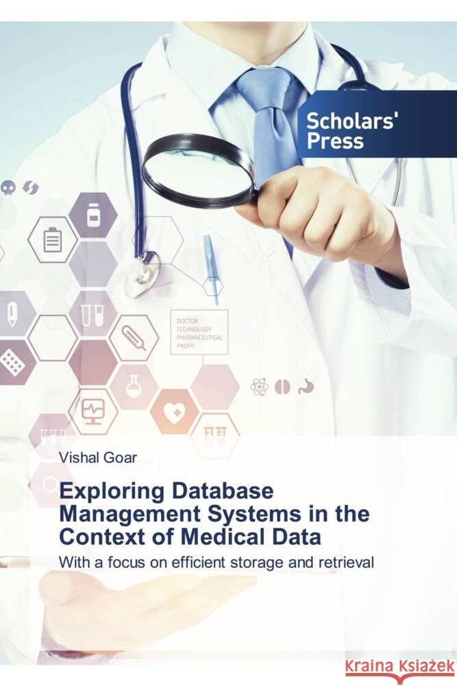 Exploring Database Management Systems in the Context of Medical Data Goar, Vishal 9786205524466