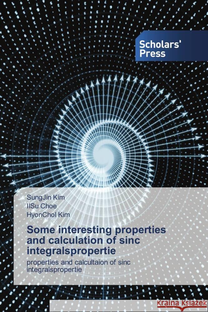 Some interesting properties and calculation of sinc integralspropertie Kim, Sungjin, Choe, IlSu, Kim, HyonChol 9786205524596 Scholars' Press