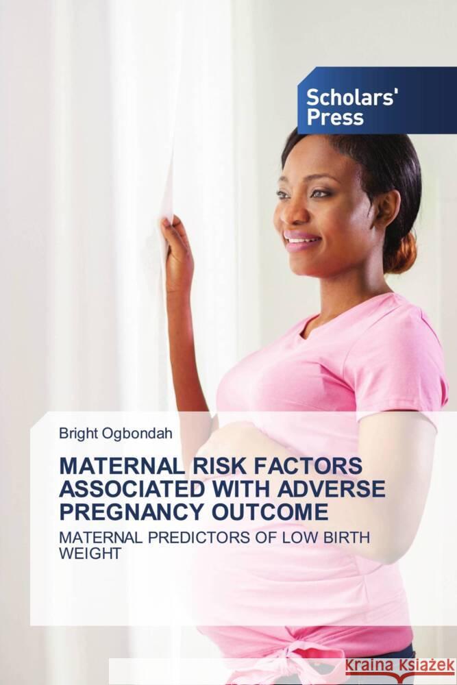 MATERNAL RISK FACTORS ASSOCIATED WITH ADVERSE PREGNANCY OUTCOME Ogbondah, Bright 9786205524657