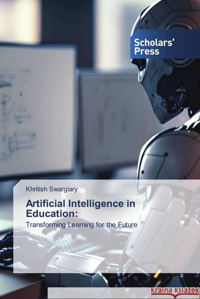 Artificial Intelligence in Education: Swargiary, Khritish 9786205524749 Scholars' Press