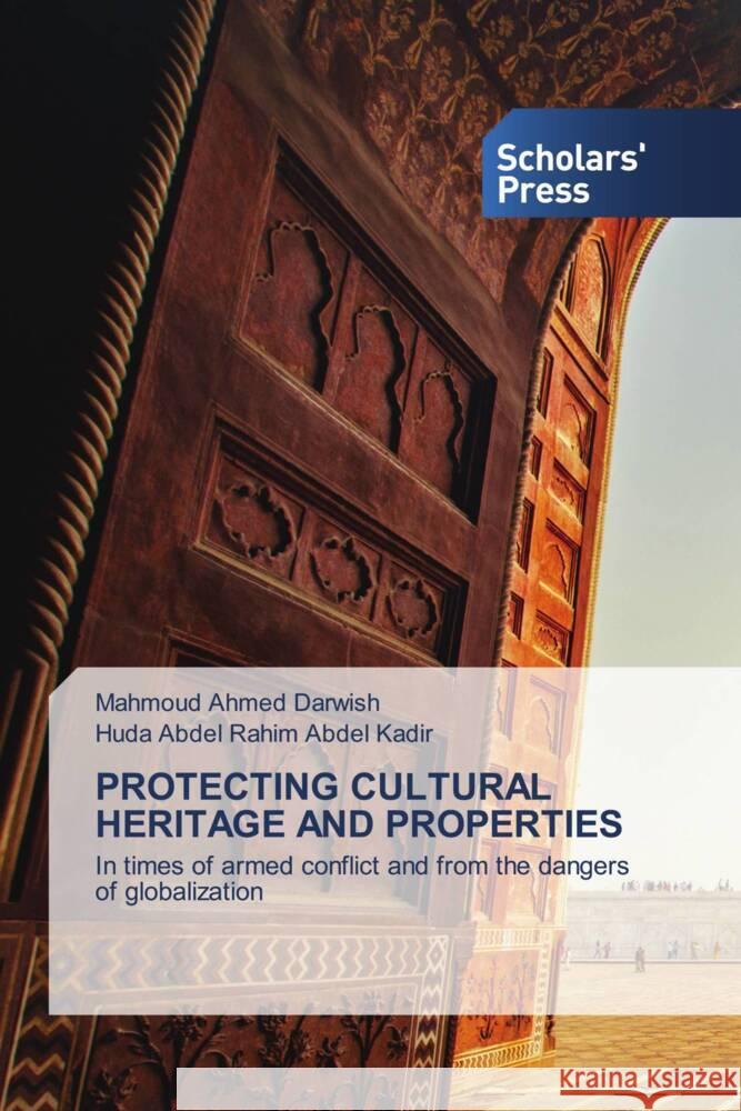 PROTECTING CULTURAL HERITAGE AND PROPERTIES Darwish, Mahmoud Ahmed, Abdel Kadir, Huda Abdel Rahim 9786205524756