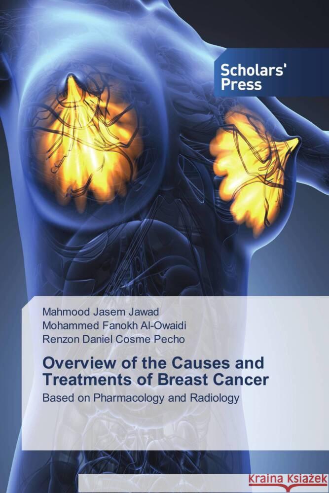 Overview of the Causes and Treatments of Breast Cancer Jawad, Mahmood Jasem, Al-Owaidi, Mohammed Fanokh, Pecho, Renzon Daniel Cosme 9786205524961