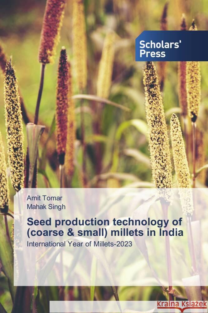 Seed production technology of (coarse & small) millets in India Amit Tomar Mahak Singh 9786205524985