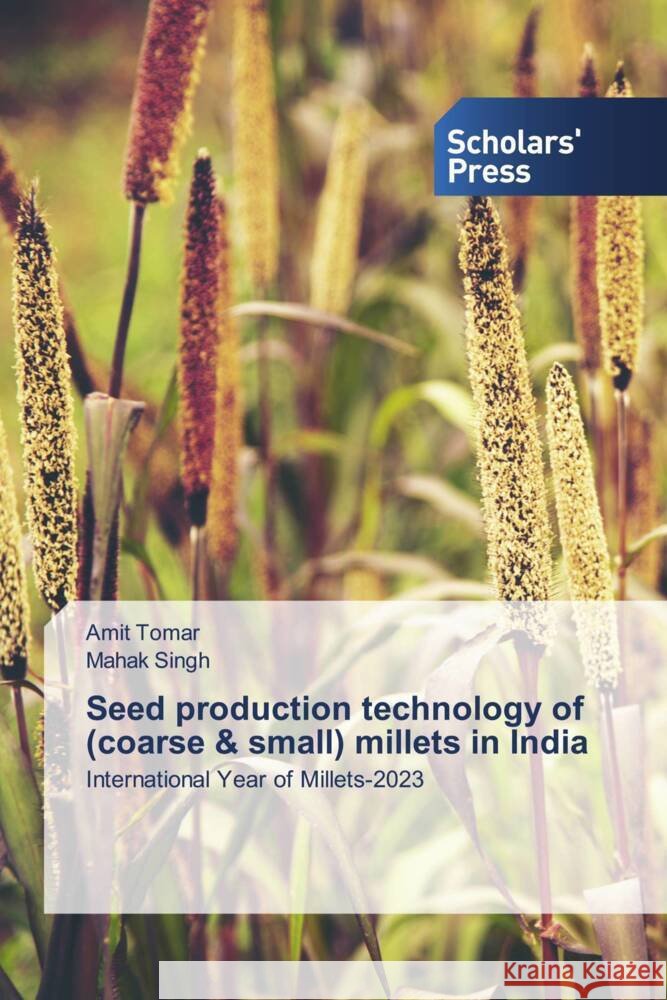 Seed production technology of (coarse & small) millets in India Amit Tomar Mahak Singh 9786205524985 Scholars' Press