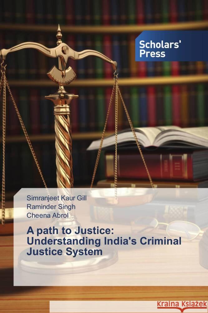 A path to Justice: Understanding India's Criminal Justice System Gill, Simranjeet Kaur, Singh, Raminder, Abrol, Cheena 9786205525166