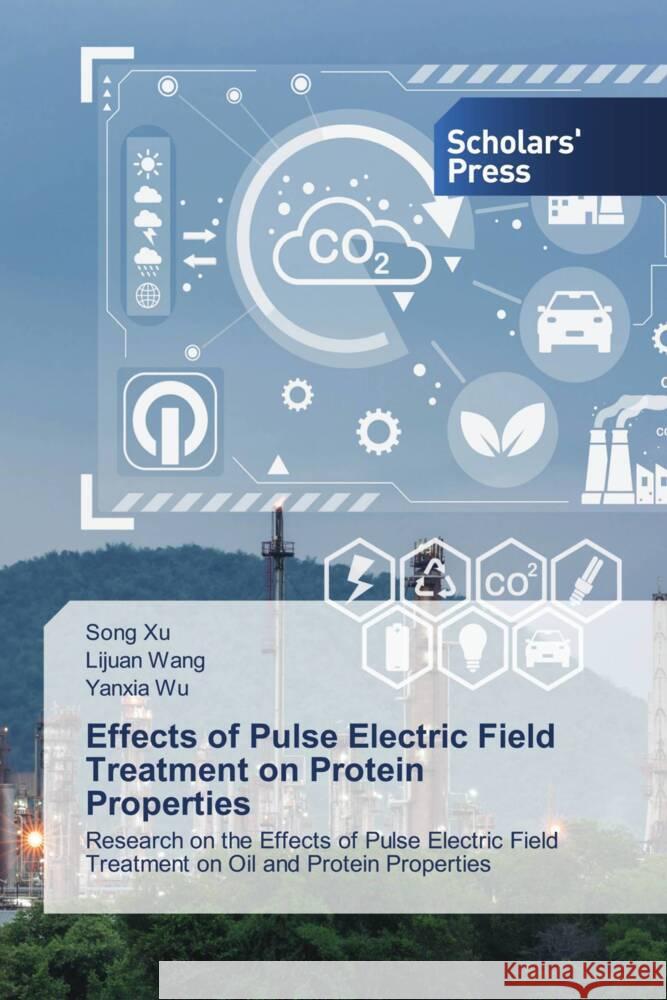 Effects of Pulse Electric Field Treatment on Protein Properties Xu, Song, Wang, Lijuan, Wu, Yanxia 9786205525296