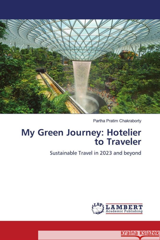 My Green Journey: Hotelier to Traveler Chakraborty, Partha Pratim 9786205525401