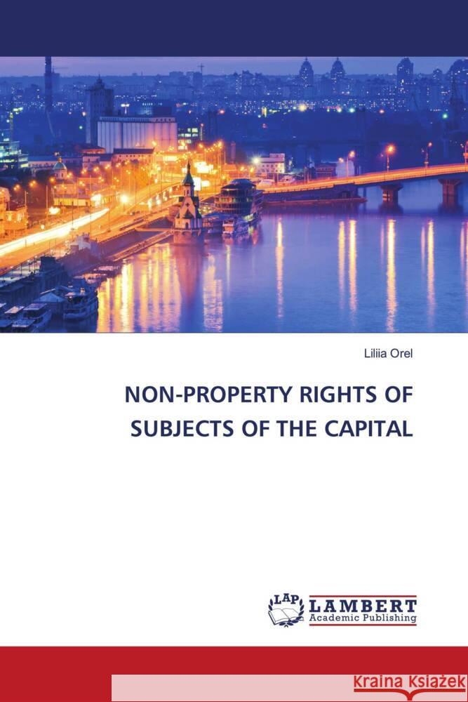 NON-PROPERTY RIGHTS OF SUBJECTS OF THE CAPITAL Orel, Liliia 9786205525487