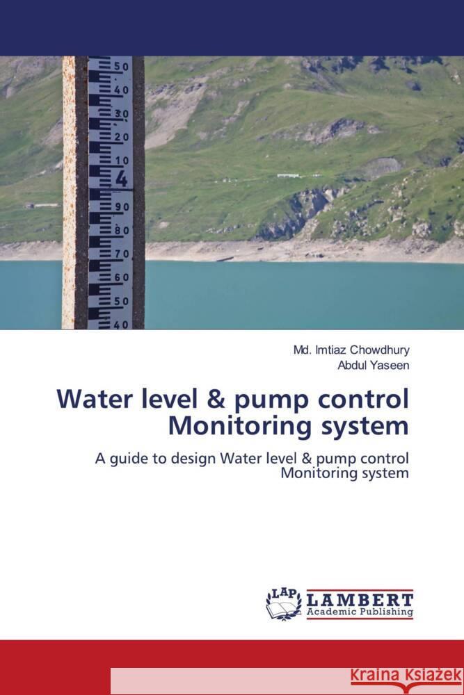 Water level & pump control Monitoring system Chowdhury, Md. Imtiaz, Yaseen, Abdul 9786205525517 LAP Lambert Academic Publishing