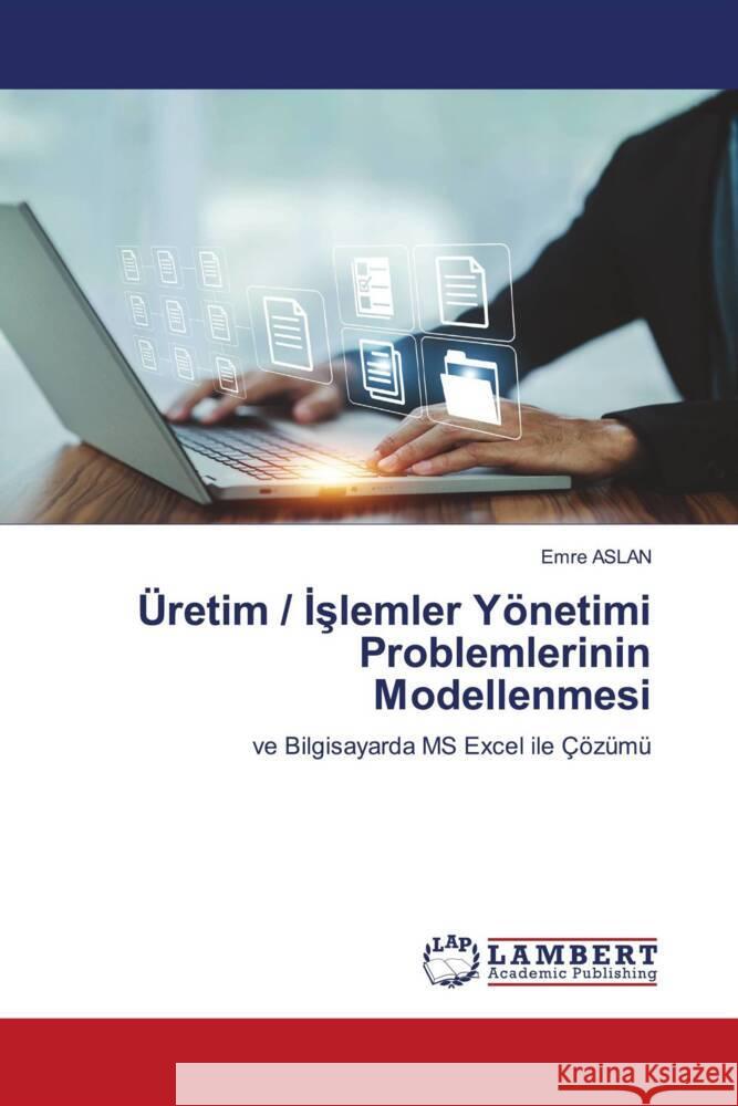 Üretim / Islemler Yönetimi Problemlerinin Modellenmesi Aslan, Emre 9786205525821 LAP Lambert Academic Publishing