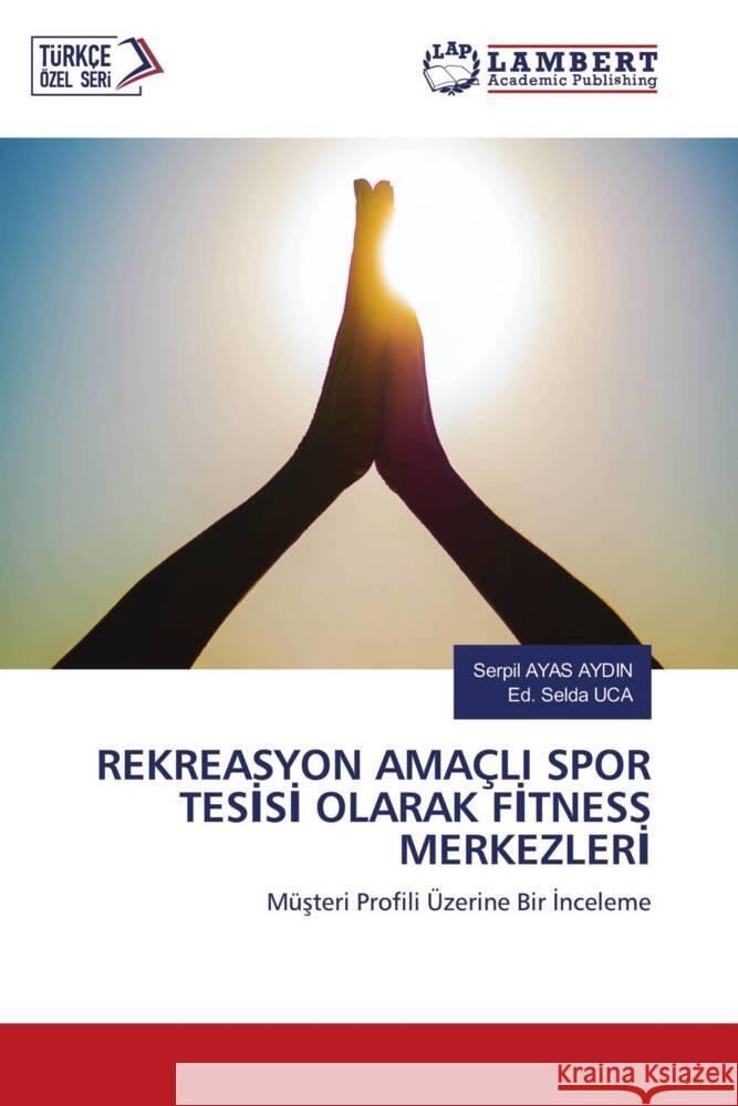 REKREASYON AMAÇLI SPOR TESISI OLARAK FITNESS MERKEZLERI AYAS AYDIN, Serpil, UCA, Ed. Selda 9786205525845 LAP Lambert Academic Publishing