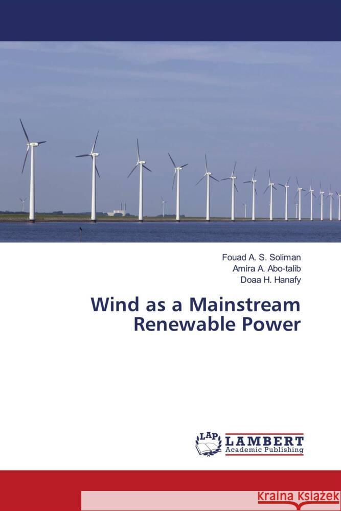 Wind as a Mainstream Renewable Power Soliman, Fouad A. S., Abo-talib, Amira A., Hanafy, Doaa H. 9786205525883