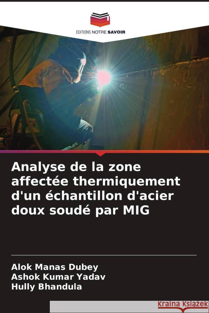 Analyse de la zone affectée thermiquement d'un échantillon d'acier doux soudé par MIG Dubey, Alok Manas, Yadav, Ashok Kumar, Bhandula, Hully 9786205525982