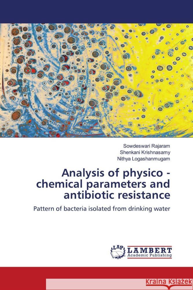 Analysis of physico - chemical parameters and antibiotic resistance Rajaram, Sowdeswari, Krishnasamy, Shenkani, Logashanmugam, Nithya 9786205526187 LAP Lambert Academic Publishing