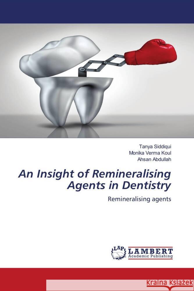 An Insight of Remineralising Agents in Dentistry Siddiqui, Tanya, Verma Koul, Monika, Abdullah, Ahsan 9786205526330