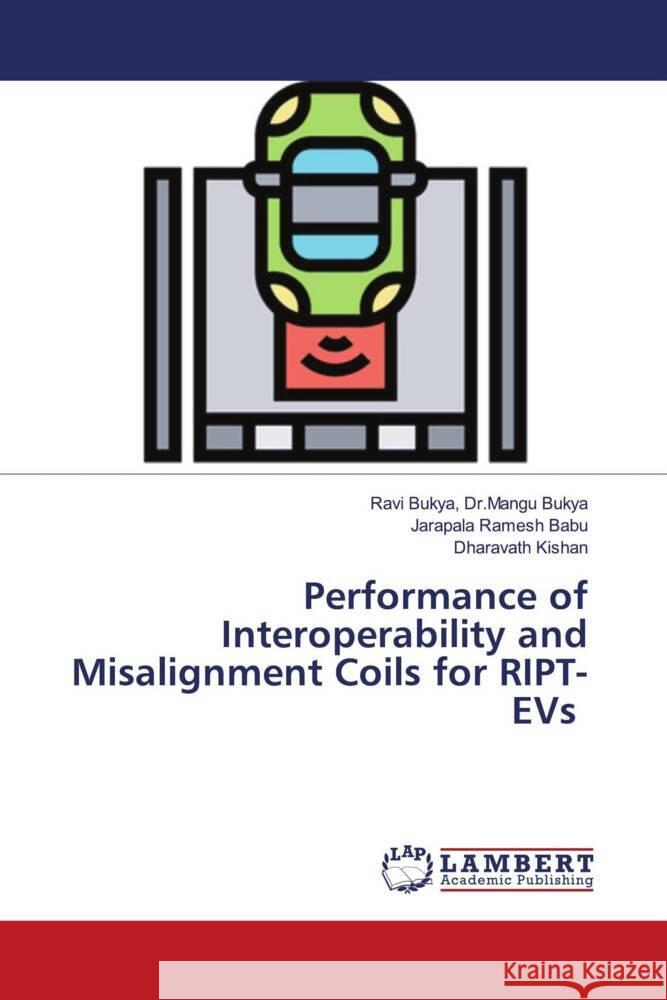 Performance of Interoperability and Misalignment Coils for RIPT-EVs Bukya, Ravi Bukya, Dr.Mangu, Ramesh Babu, Jarapala, Kishan, Dharavath 9786205526378