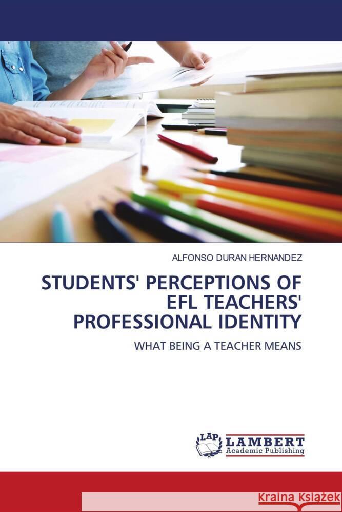 STUDENTS' PERCEPTIONS OF EFL TEACHERS' PROFESSIONAL IDENTITY DURAN HERNANDEZ, ALFONSO 9786205526484