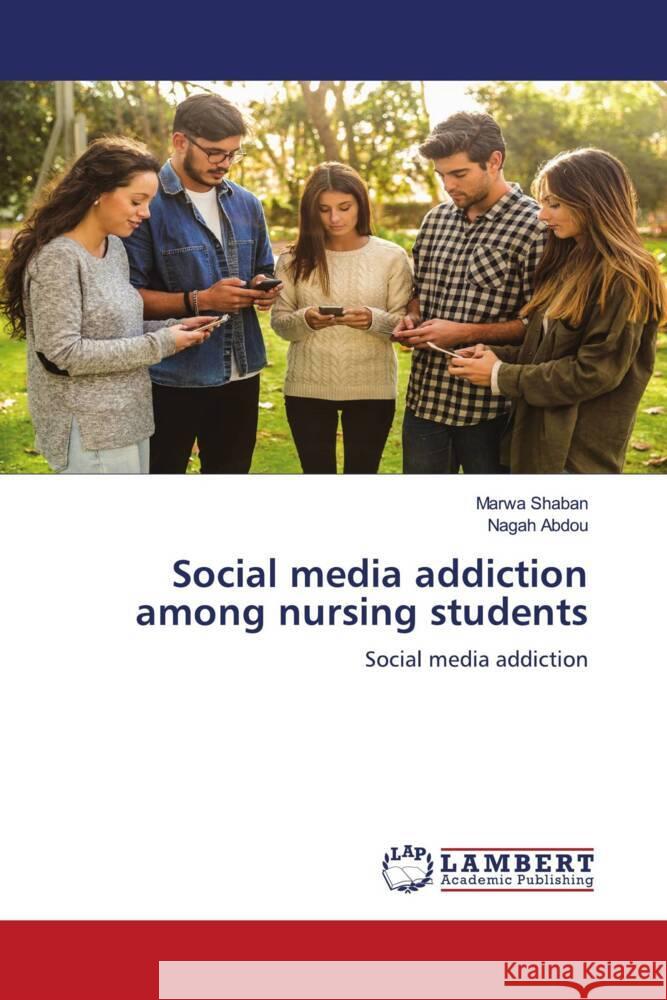 Social media addiction among nursing students Shaban, Marwa, Abdou, Nagah 9786205526644