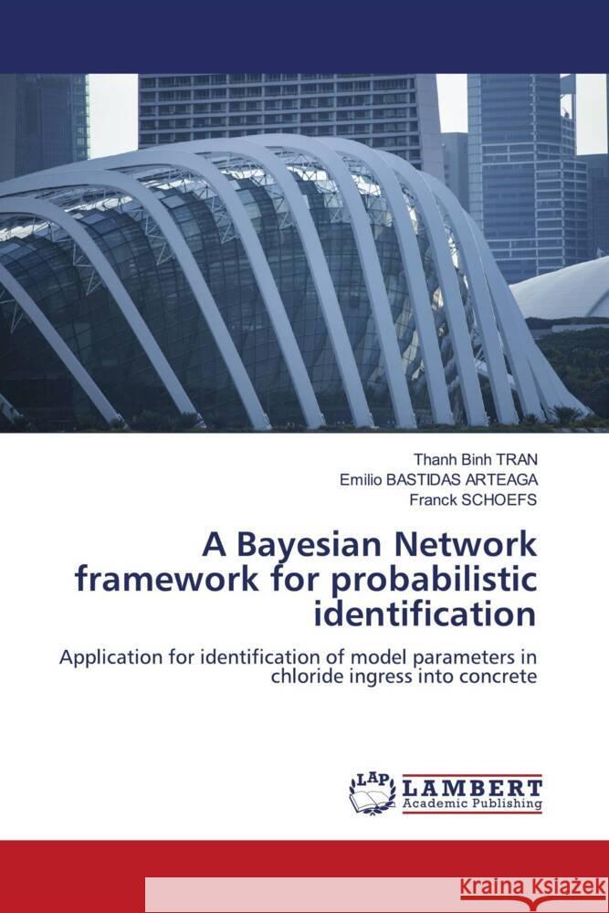 A Bayesian Network framework for probabilistic identification TRAN, Thanh Binh, BASTIDAS ARTEAGA, Emilio, SCHOEFS, Franck 9786205526798