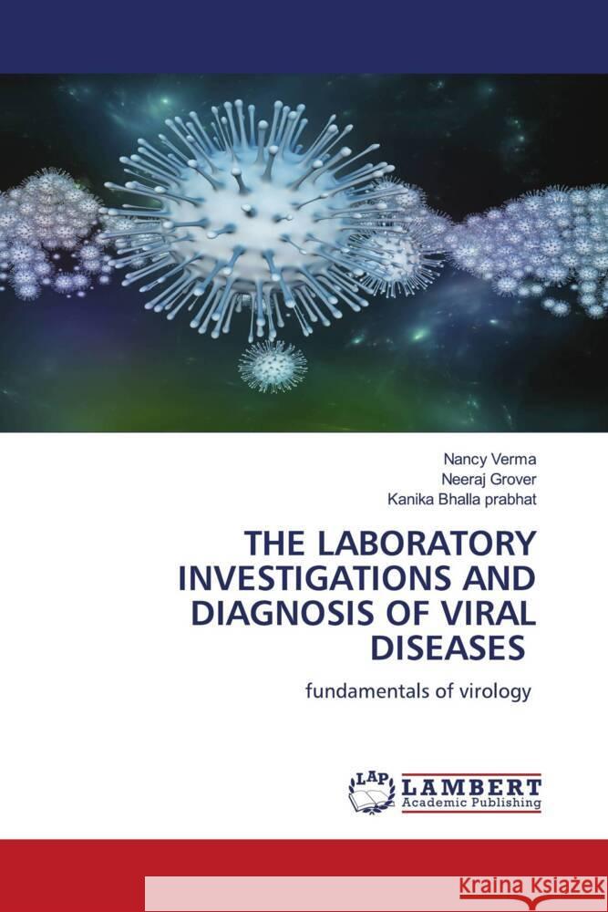 THE LABORATORY INVESTIGATIONS AND DIAGNOSIS OF VIRAL DISEASES Verma, Nancy, Grover, Neeraj, Bhalla prabhat, Kanika 9786205527146